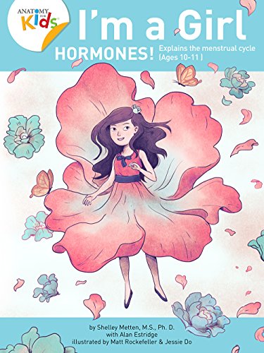 I'm a Girl, Hormones! (Ages 10+): Anatomy For Kids Book Explains To Older Girls How Hormones Are Changing Their Body and Puberty