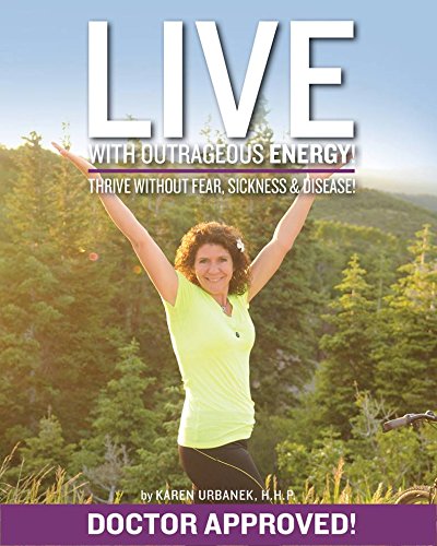 LIVE with Outrageous ENERGY! Thrive Without Fear, Sickness & Disease