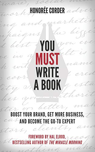 You Must Write a Book: Boost Your Brand  Get More Business  and Become the Go-To Expert