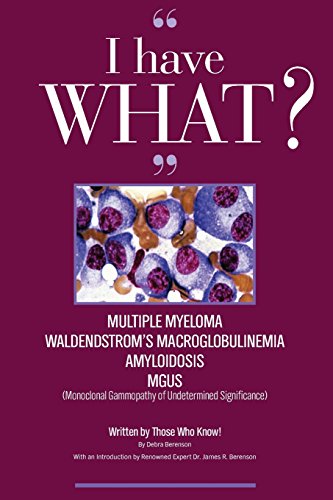 I Have WHAT??? Multiple Myeloma? Waldenstrom's Macroglobulinemia? Amyloidosis? MGUS? Written by Those Who Know!!!
