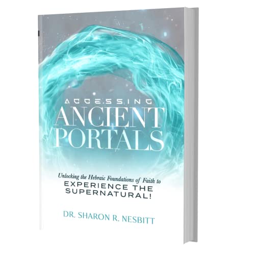 Accessing Ancient Portals: Unlocking the Hebraic Foundations of Faith to Experience the Supernatural