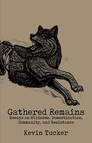 Gathered Remains: Essays on Wildness, Domestication, Community and Resistance
