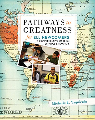 Pathways to Greatness for ELL Newcomers A Comprehensive Guide for Schools and Teachers