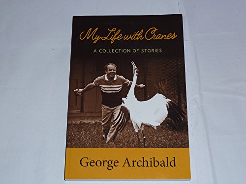 My Life with Cranes: A Collection of Stories, by George Archibald
