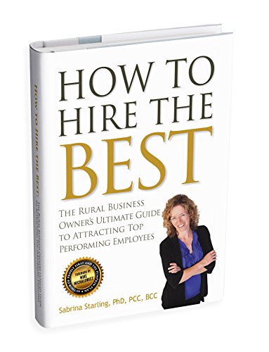 How to Hire the Best: The Rural Business Owner's Ultimate Guide to Attracting Top Performing Employees
