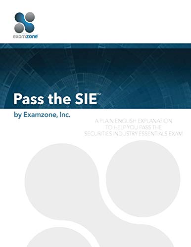 Pass The SIE: A Plain English Explanation To Help You Pass The Securities Industry Essentials Exam