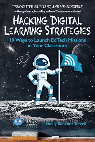 Hacking Digital Learning Strategies: 10 Ways to Launch EdTech Missions in Your Classroom (Hack Learning Series)