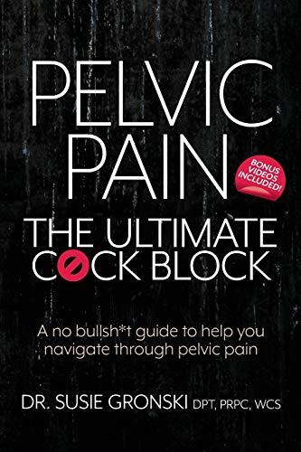 Pelvic Pain: The Ultimate Cock Block: A no bullsh*t guide to help you navigate through pelvic pain