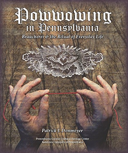 Powwowing in Pennsylvania: Braucherei & the Ritual of Everyday Life [Perfect Paperback]