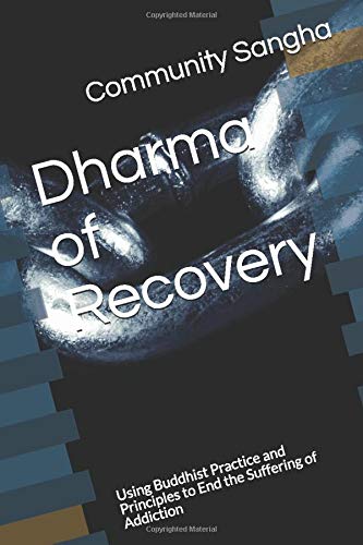 Dharma of Recovery: Using Buddhist Practice and Principles to End the Suffering of Addiction