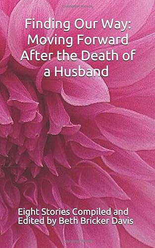 Finding Our Way: Moving Forward After the Death of a Husband: Eight Stories Compiled and Edited by Beth Bricker Davis