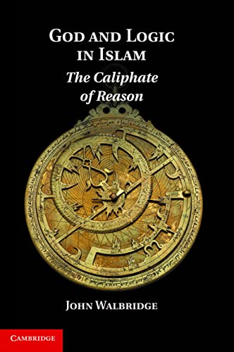 God and Logic in Islam: The Caliphate of Reason