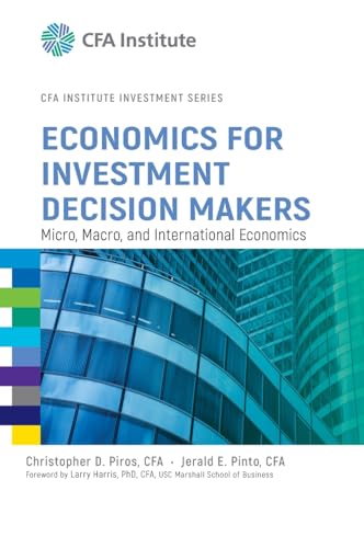 Economics for Investment Decision Makers: Micro, Macro, and International Economics (CFA Institute Investment Series)