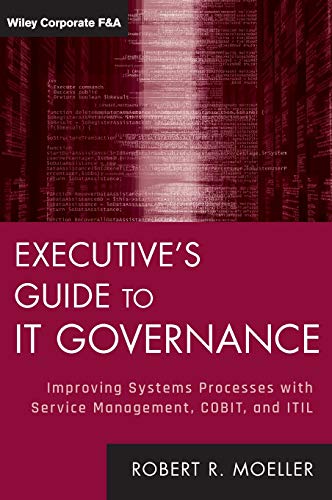 Executive's Guide to IT Governance: Improving Systems Processes with Service Management, COBIT, and ITIL (Wiley Corporate F&A)