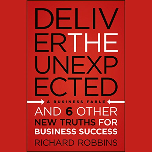 Deliver the Unexpected: and Six Other New Truths for Business Success