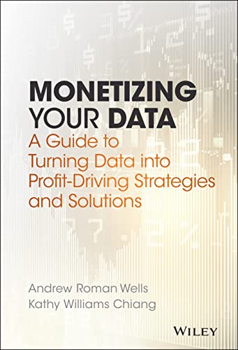 Monetizing Your Data: A Guide to Turning Data into Profit-Driving Strategies and Solutions