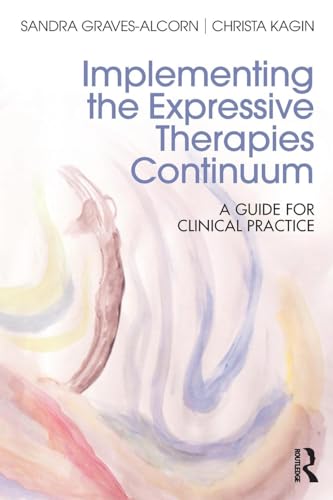Implementing the Expressive Therapies Continuum: A Guide for Clinical Practice