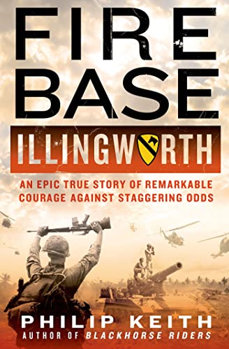 Fire Base Illingworth: An Epic True Story of Remarkable Courage Against Staggering Odds