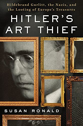 Hitler's Art Thief: Hildebrand Gurlitt, the Nazis, and the Looting of Europe's Treasures