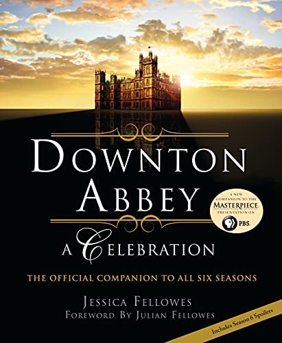 Downton Abbey: A Celebration - The Official Companion to All Six Seasons
