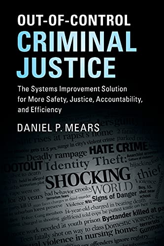 Out-of-Control Criminal Justice: The Systems Improvement Solution for More Safety, Justice, Accountability, and Efficiency