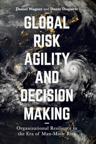 Global Risk Agility and Decision Making: Organizational Resilience in the Era of Man-Made Risk