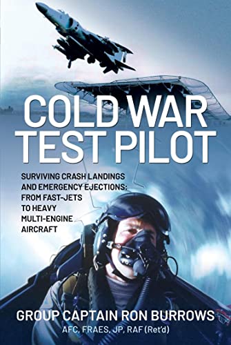 Cold War Test Pilot: Surviving Crash Landing and Emergency Ejections from Fast-Jets to Heavy Multi-Engine Aircraft