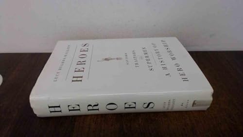 Heroes: Saviors, Traitors, and Supermen: A History of Hero Worship