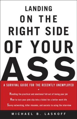 Landing on the Right Side of Your Ass: A Survival Guide for the Recently Unemployed