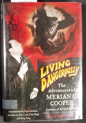 Living Dangerously: The Adventures of Merian C. Cooper, Creator of King Kong