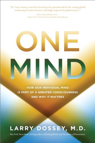 One Mind: How Our Individual Mind Is Part of a Greater Consciousness and Why It Matters