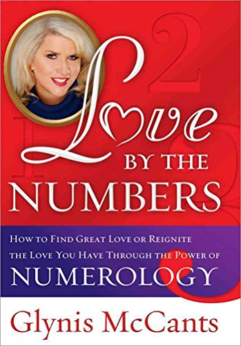 Love by the Numbers: How to Find Great Love or Reignite the Love You Have Through the Power of Numerology