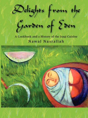 Delights from the Garden of Eden: A Cookbook and a History of the Iraqi Cuisine
