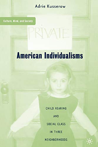 American Individualisms: Child Rearing and Social Class in Three Neighborhoods (Culture, Mind, and Society)