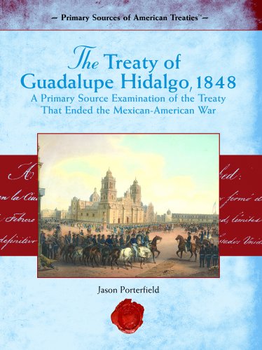 The Treaty of Guadalupe Hidalgo  1848: A Primary Source Examination Of The Treaty That Ended The Mexican-American War