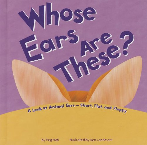 Whose Ears Are These?: A Look at Animal Ears - Short  Flat  and Floppy (Whose Is It?)
