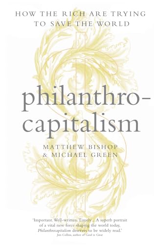 Philanthrocapitalism: How the Rich Can Save the World