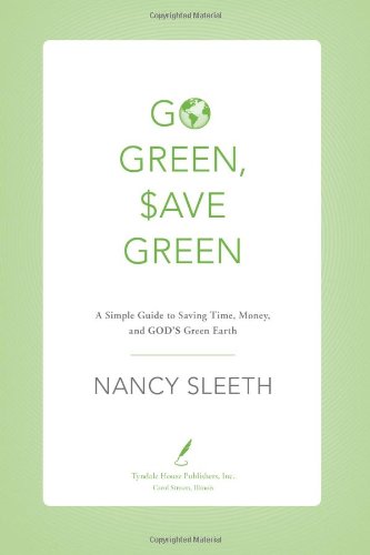 Go Green, Save Green: A Simple Guide to Saving Time, Money, and God's Green Earth