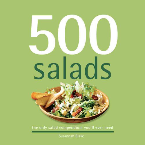 500 Salads: 500 Full-Color, Step-By-Step Salad Recipes From Cold to Hot, Side Salads to Main Meal Salads (The 500 Series) (500 Series Cookbooks)
