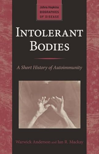 Intolerant Bodies: A Short History of Autoimmunity (Johns Hopkins Biographies of Disease)