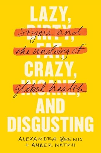 Lazy, Crazy, and Disgusting: Stigma and the Undoing of Global Health