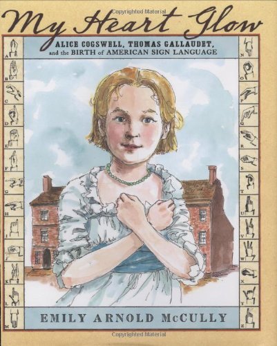 My Heart Glow: Alice Cogswell, Thomas Gallaudet, and the Birth of American Sign Language