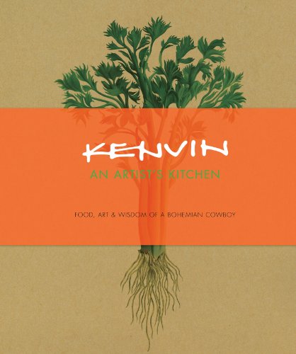 Kenvin An Artist's Kitchen: Food, Art & Wisdom of a Bohemian Cowboy