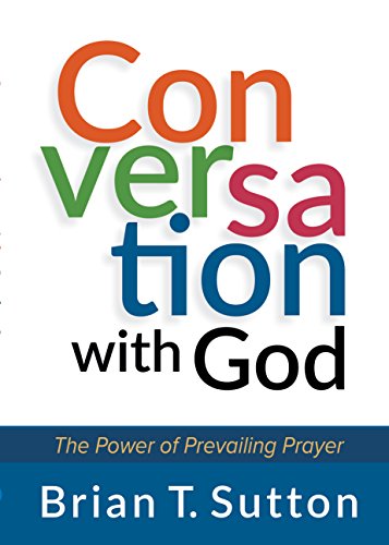 Conversation With God: The Power of Prevailing Prayer
