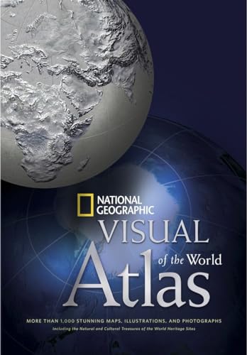 National Geographic Visual Atlas of the World: More Than 1,000 Stunning Maps, Illustrations, and Photographs, including the Natural and Cultural Treasures of the World Heritage Sites