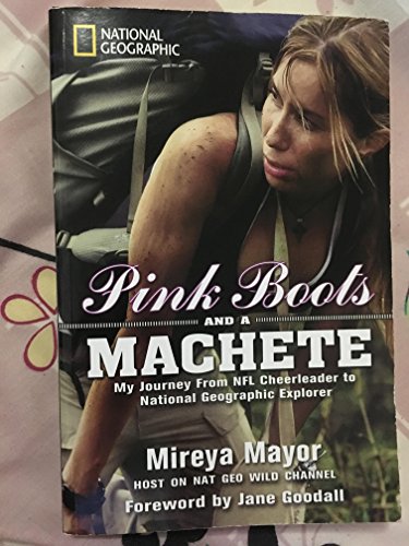Pink Boots and a Machete (Special Sales Edition): My Journey From NFL Cheerleader to National Geographic Explorer