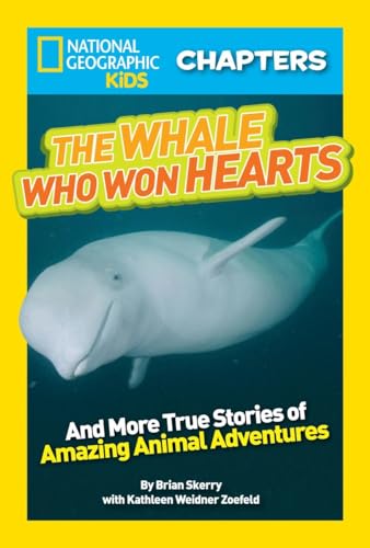 National Geographic Kids Chapters: The Whale Who Won Hearts: And More True Stories of Adventures with Animals (NGK Chapters)