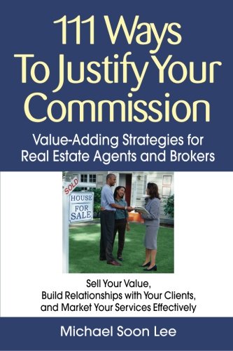111 Ways to Justify Your Commission: Value-Adding Strategies for Real Estate Agents and Brokers