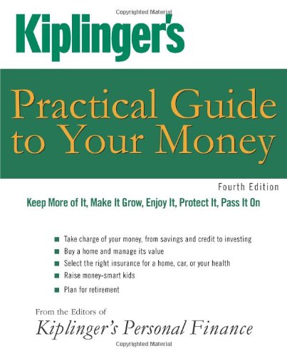 Kiplinger's Practical Guide to Your Money: Keep More of It, Make It Grow, Enjoy It, Protect It, Pass It On (Kiplinger's Personal Finance)