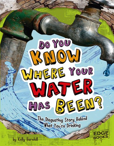 Do You Know Where Your Water Has Been?: The Disgusting Story Behind What You're Drinking (Edge Books: Sanitation Investigation)